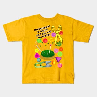 Mommy says no sewing so can I play with the buttons Kids T-Shirt